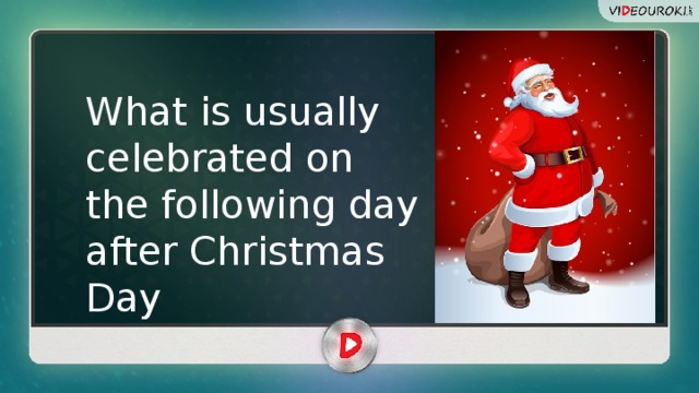 What is usually celebrated on the following day after Christmas Day 