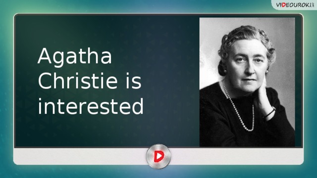 Agatha Christie is interested 