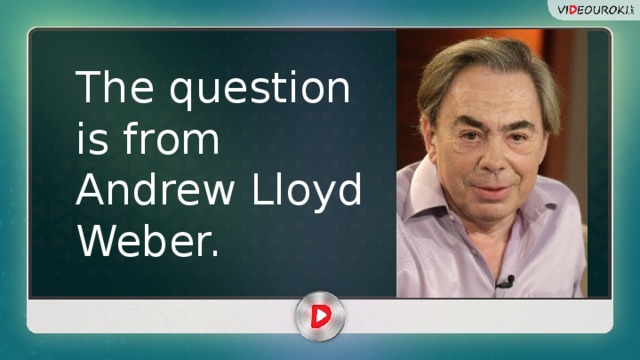 The question is from Andrew Lloyd Weber. 