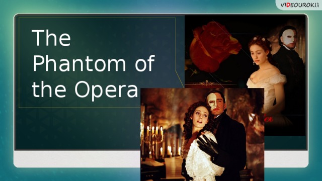 The Phantom of the Opera. 