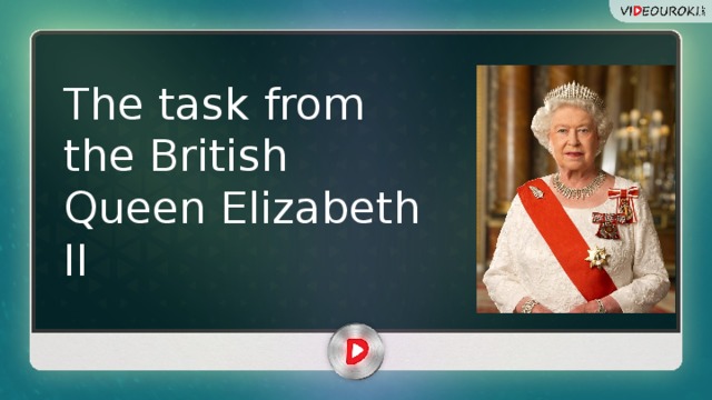 The task from the British Queen Elizabeth II 