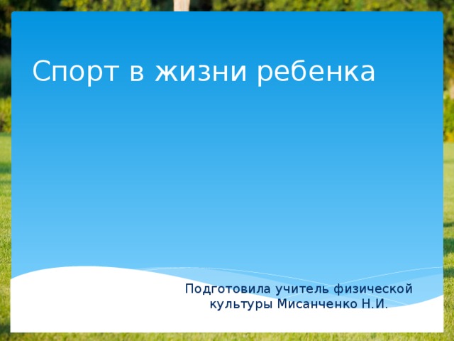 Спорт в жизни ребенка Подготовила учитель физической культуры Мисанченко Н.И. 