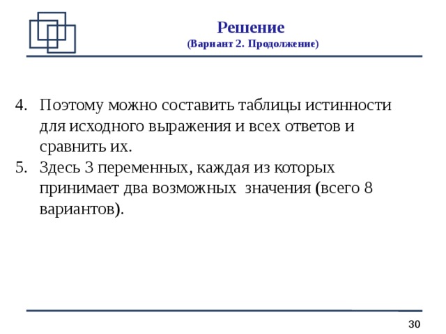 Решение  (Вариант 2. Продолжение) Поэтому можно составить таблицы истинности для исходного выражения и всех ответов и сравнить их. Здесь 3 переменных, каждая из которых принимает два возможных значения (всего 8 вариантов). 
