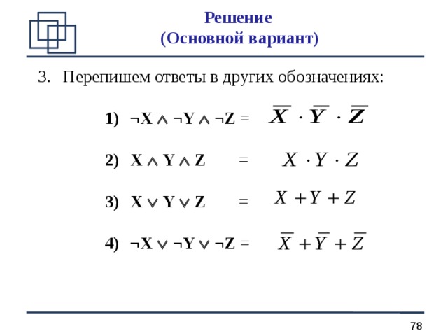 Решение  (О сновной вариант ) Перепишем ответы в других обозначениях: ¬X   ¬Y   ¬Z  = ¬X   ¬Y   ¬Z  = ¬X   ¬Y   ¬Z  = ¬X   ¬Y   ¬Z  = X   Y   Z  = X   Y   Z  = X   Y   Z  = X   Y   Z  = X   Y   Z  = X   Y   Z  = X   Y   Z  = X   Y   Z  = ¬X   ¬Y   ¬Z  = ¬X   ¬Y   ¬Z  = ¬X   ¬Y   ¬Z  = ¬X   ¬Y   ¬Z  = 