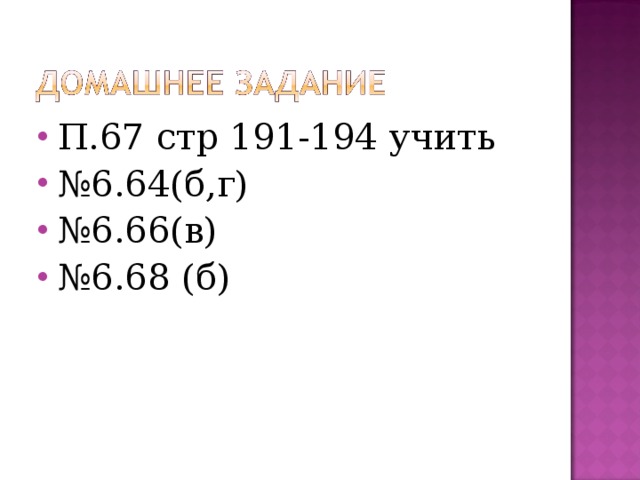 П.67 стр 191-194 учить № 6.64(б,г) № 6.66(в) № 6.68 (б) 