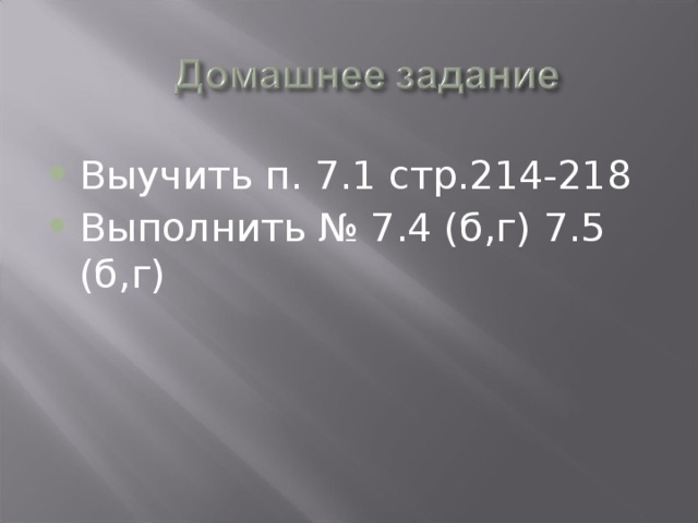 Выучить п. 7.1 стр.214-218 Выполнить № 7.4 (б,г) 7.5 (б,г)  