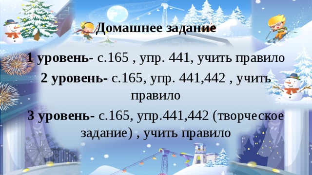 Домашнее задание 1 уровень- с.165 , упр. 441, учить правило 2 уровень- с.165, упр. 441,442 , учить правило 3 уровень- с.165, упр.441,442 (творческое задание) , учить правило 