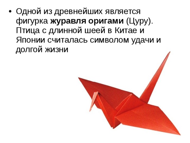 Одной из древнейших является фигурка  журавля оригами  (Цуру). Птица с длинной шеей в Китае и Японии считалась символом удачи и долгой жизни 