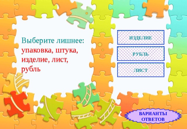 ИЗДЕЛИЕ Выберите лишнее:  упаковка, штука,  изделие, лист, рубль РУБЛЬ ЛИСТ ВАРИАНТЫ ОТВЕТОВ 