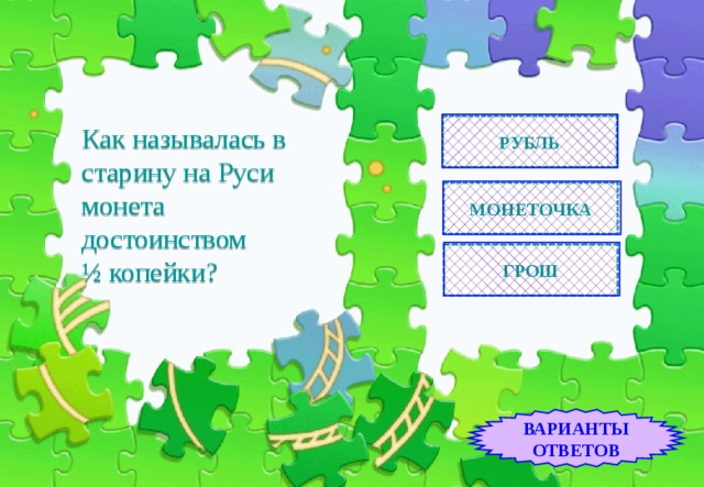 РУБЛЬ Как называлась в старину на Руси монета достоинством  ½ копейки? МОНЕТОЧКА ГРОШ ВАРИАНТЫ ОТВЕТОВ 