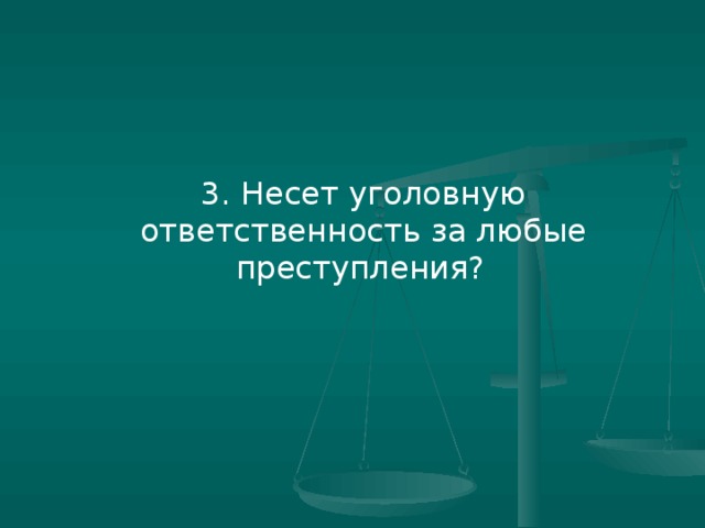 3. Несет уголовную ответственность за любые преступления?