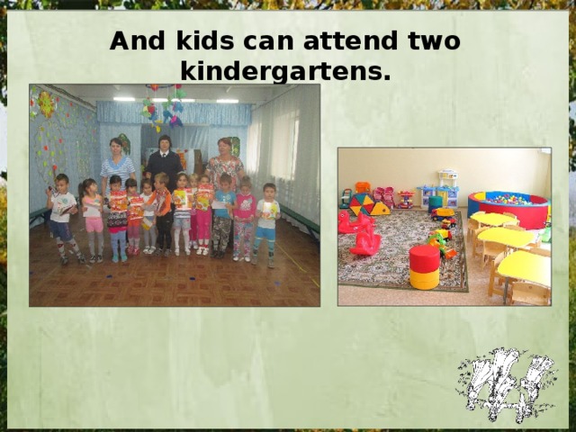 And kids can attend two kindergartens. 