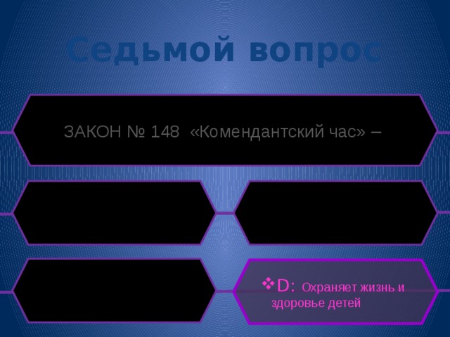 Седьмой вопрос ЗАКОН № 148 «Комендантский час» – D: Охраняет жизнь и здоровье детей 