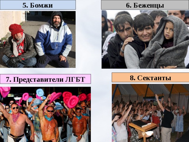 5. Бомжи 6. Беженцы 8. Сектанты 7. Представители ЛГБТ 