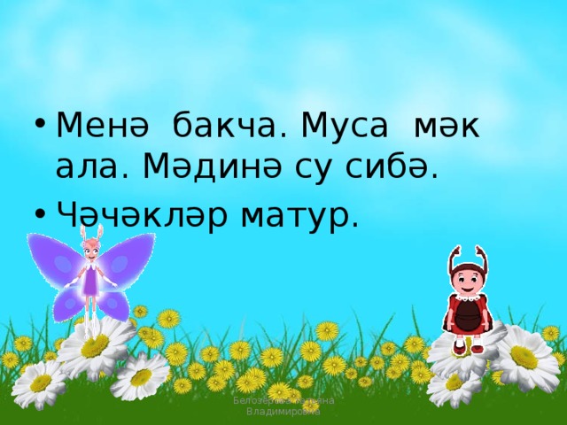 Менә бакча. Муса мәк ала. Мәдинә су сибә. Чәчәкләр матур. Белозёрова татьяна Владимировна 