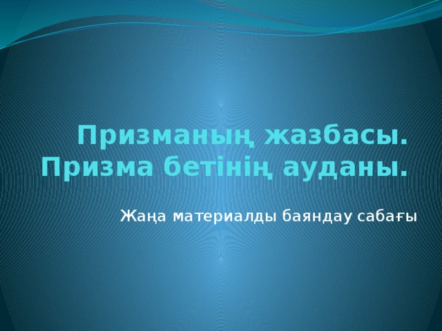 Призманың жазбасы. Призма бетінің ауданы. Жаңа материалды баяндау сабағы 