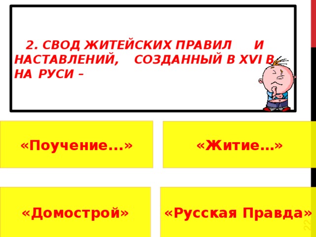 2. Свод житейских правил  и  наставлений,  созданный в XVI в.  на  Руси –    «Поучение...» «Житие…» «Домострой» «Русская Правда»