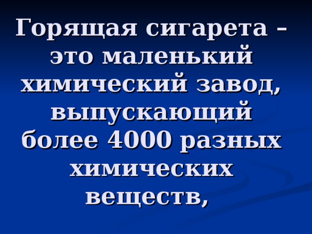 Горящая сигарета – это маленький химический завод, выпускающий более 4000 разных химических веществ,   