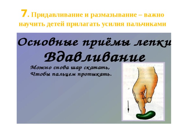 7 . Придавливание и размазывание – важно научить детей прилагать усилия пальчиками 