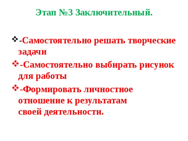 Этап №3 Заключительный.   - Самостоятельно решать творческие задачи -Самостоятельно выбирать рисунок для работы -Формировать личностное отношение к результатам своей деятельности.  