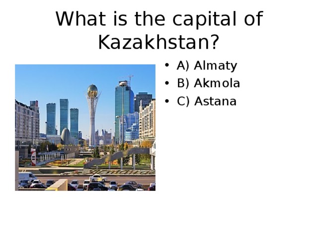 What is the capital of Kazakhstan? A) Almaty B) Akmola C) Astana 