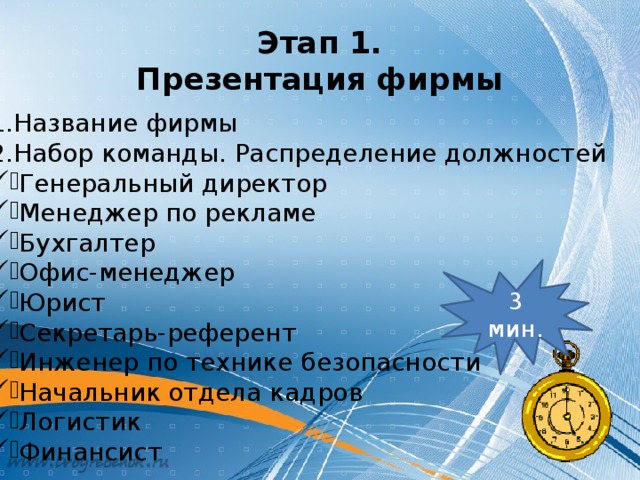 Этап 1.  Презентация фирмы Название фирмы Набор команды. Распределение должностей Генеральный директор Менеджер по рекламе Бухгалтер Офис-менеджер Юрист Секретарь-референт Инженер по технике безопасности Начальник отдела кадров Логистик Финансист 3 мин.