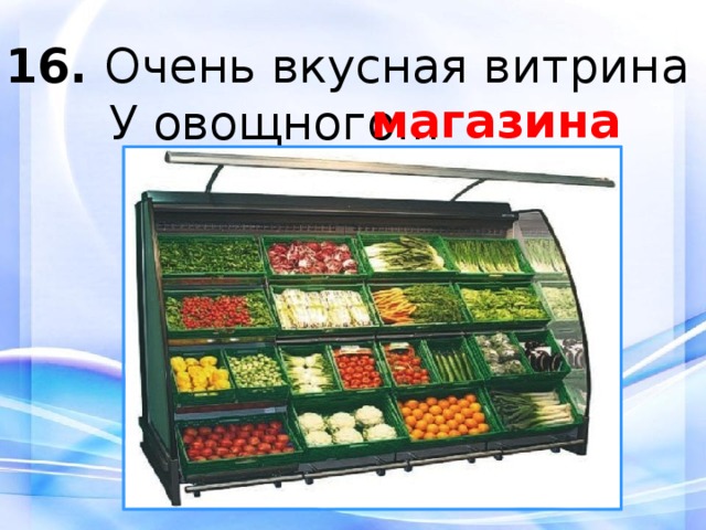 16.  Очень вкусная витрина  У овощного... магазина