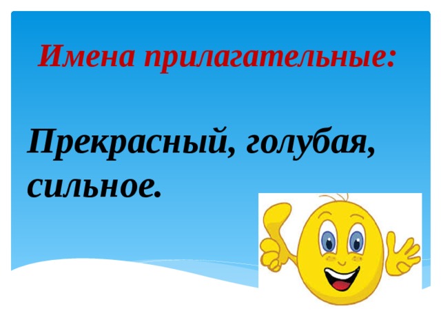 Имена прилагательные: Прекрасный, голубая, сильное. 