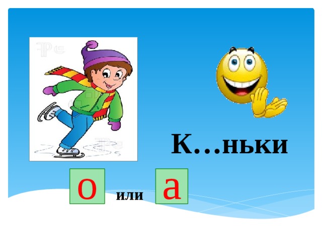 К…ньки о а или 