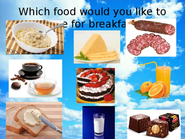 Which food would you like to have for breakfast? 
