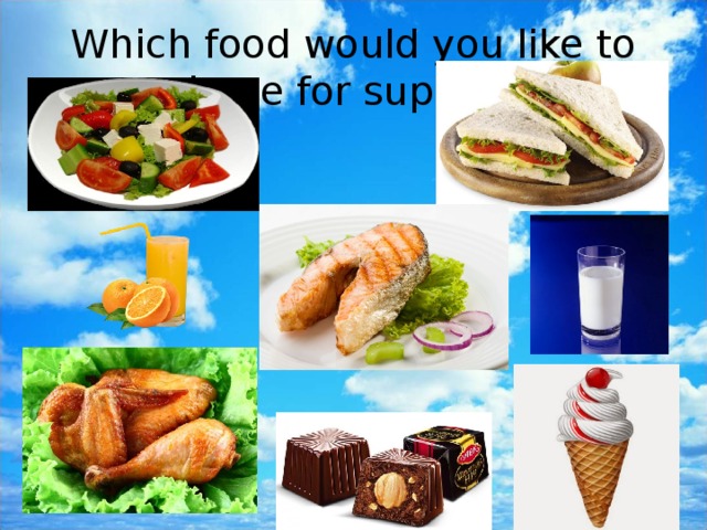 Which food would you like to have for  supper? 