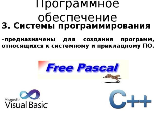 Программное обеспечение 3. Системы программирования – предназначены для создания программ, относящихся к системному и прикладному ПО. 
