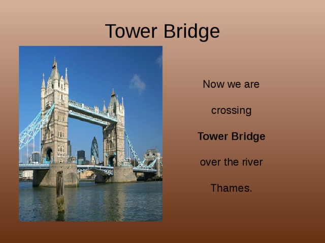 Tower Bridge Now we are crossing Tower Bridge  over the river Thames. 