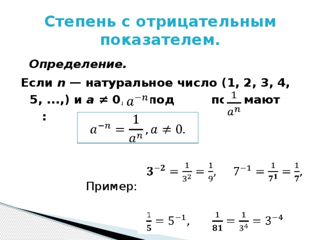 Степень с отрицательным показателем.  Определение.  Если  n  — натуральное число (1, 2, 3, 4, 5, ...,) и a  ≠ 0, то под   понимают :       Пример:    