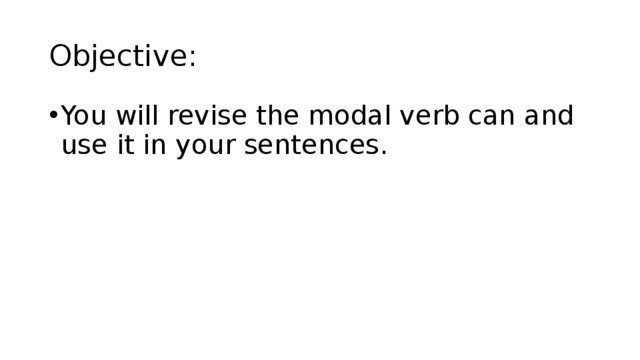 Objective: You will revise the modal verb can and use it in your sentences. 