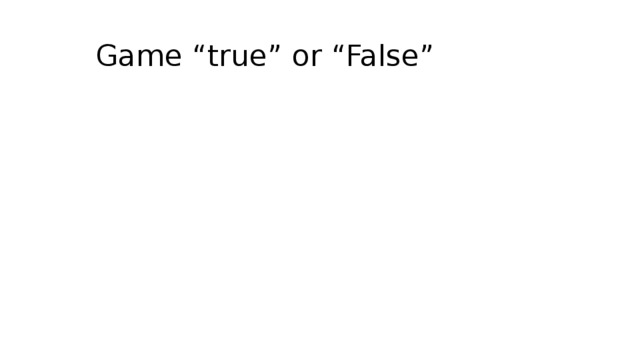  Game “true” or “False” 