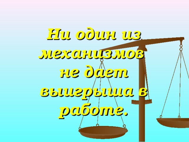 Ни один из механизмов  не дает выигрыша в работе. 