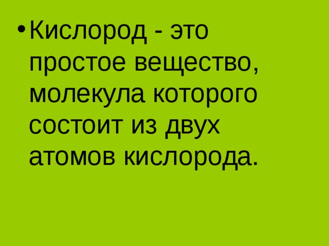 Кислород - это простое вещество, молекула которого состоит из двух атомов кислорода.