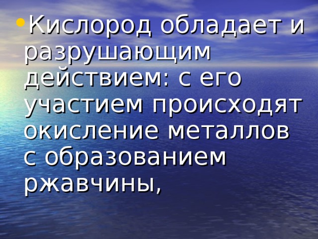 Кислород обладает и разрушающим действием: с его участием происходят окисление металлов с образованием ржавчины,