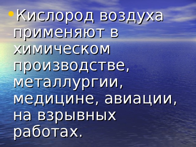 Кислород воздуха применяют в химическом производстве, металлургии, медицине, авиации, на взрывных работах.