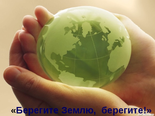  « Берегите Землю, берегите!» 