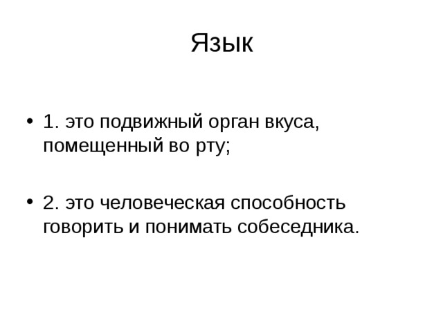 Язык 1. это подвижный орган вкуса, помещенный во рту;  2. это человеческая способность говорить и понимать собеседника. 