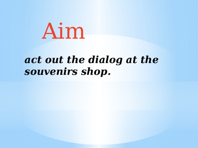 Aim act out the dialog at the souvenirs shop.