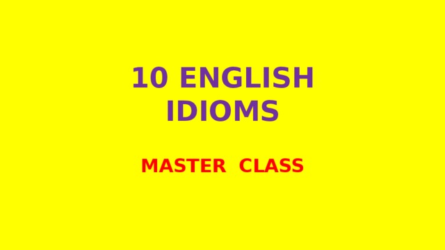 10 ENGLISH  IDIOMS MASTER CLASS 