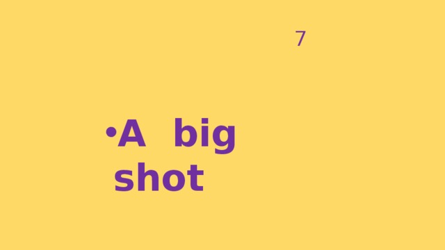 7 A big shot A big shot A big shot A big shot A big shot A big shot A big shot A big shot A big shot 