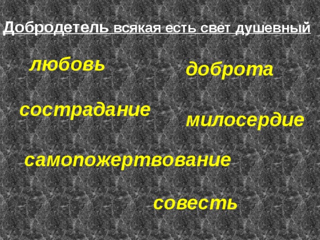 Добродетель всякая есть свет душевный   любовь доброта сострадание милосердие самопожертвование совесть 