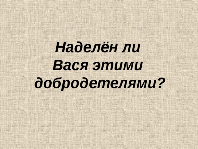 Наделён ли Вася этими добродетелями? 