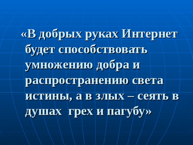 «В добрых руках Интернет будет способствовать умножению добра и распространению света истины, а в злых – сеять в душах грех и пагубу»