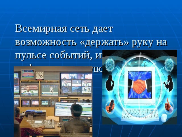 Всемирная сеть дает возможность «держать» руку на пульсе событий, имея доступ к информации из любой точки земного шара.