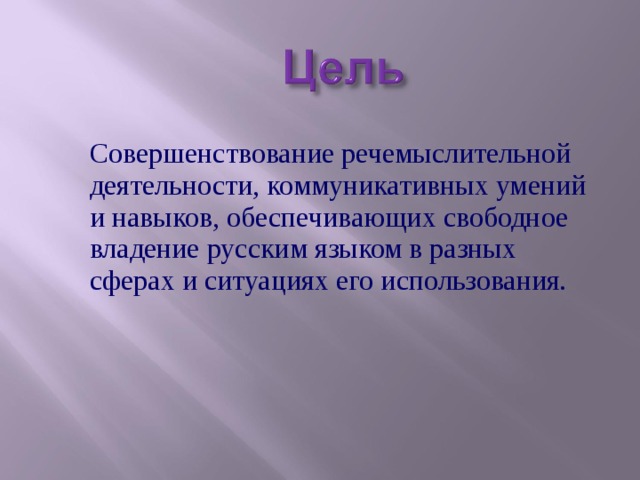 Совершенствование речемыслительной деятельности, коммуникативных умений и навыков, обеспечивающих свободное владение русским языком в разных сферах и ситуациях его использования.  